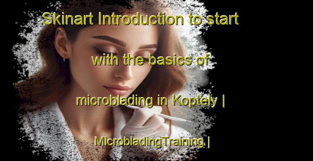 Skinart Introduction to start with the basics of microblading in Koptely | MicrobladingTraining | MicrobladingClasses | SkinartTraining-Russian Federation